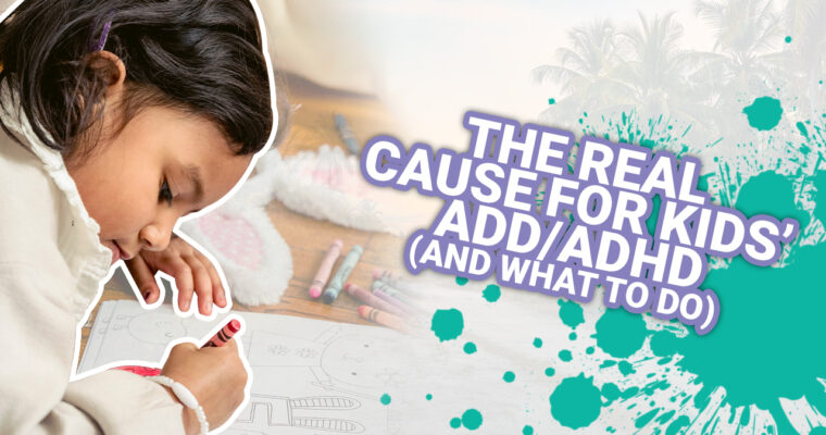 The Real Cause For Kids’ ADD/ADHD (And What To Do)