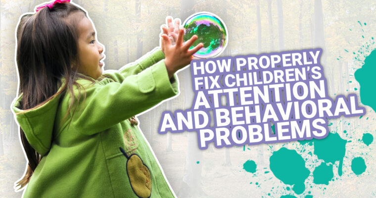 How Properly Fix Children’s Attention and Behavioral Problems